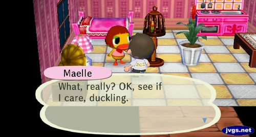 Maelle: What, really? OK, see if I care, duckling.
