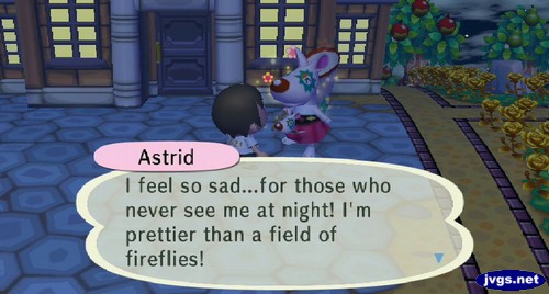 Astrid: I feel so sad...for those who never see me at night! I'm prettier than a field of fireflies!