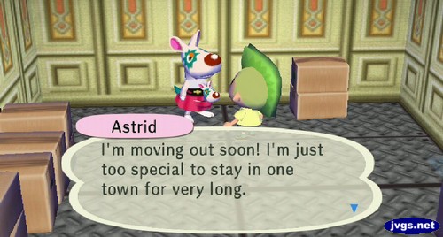 Astrid: I'm moving out soon! I'm just too special to stay in one town for very long.