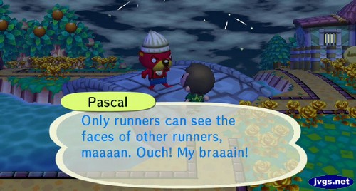 Pascal: Only runners can see the faces of other runners, maaaan. Ouch! My braaain!