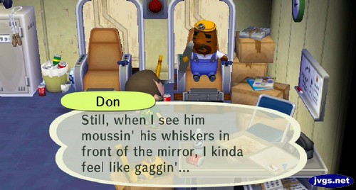 Don: Still, when I see him moussin' his whiskers in front of the mirror, I kinda feel like gaggin'...