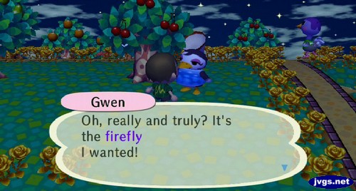 Gwen: Oh, really and truly? It's the firefly I wanted!