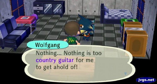 Wolfgang: Nothing... Nothing is too country guitar for me to get ahold of!