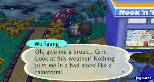 Wolfgang: Oh, give me a break... Grrr. Look at this weather! Nothing puts me in a bad mood like a rainstorm!