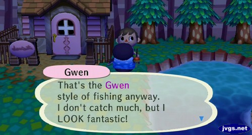 Gwen: That's the Gwen style of fishing anyway. I don't catch much, but I LOOK fantastic!