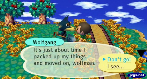 Wolfgang: It's just about time I packed up my things and moved on, wolfman.