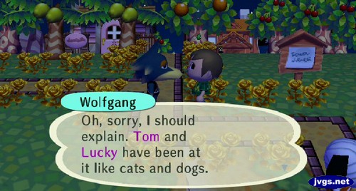 Wolfgang: Oh, sorry, I should explain. Tom and Lucky have been at it like cats and dogs.