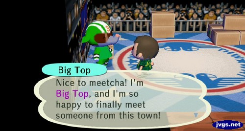 Big Top: Nice to meetcha! I'm Big Top, and I'm so happy to finally meet someone from this town!
