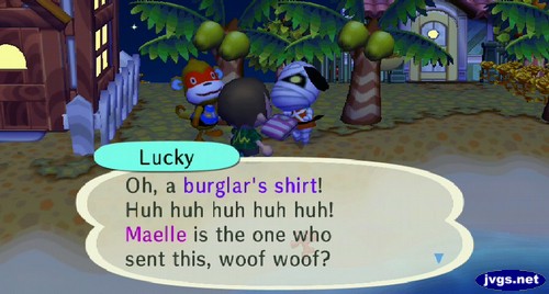 Lucky: Oh, a burglar's shirt! Huh huh huh huh huh! Maelle is the one who sent this, woof woof?