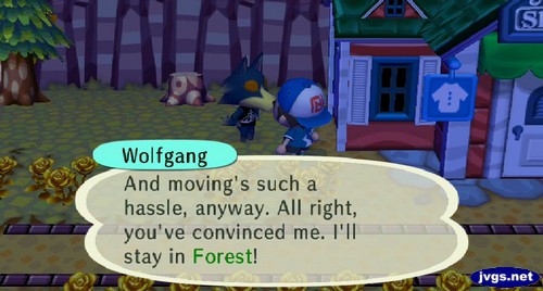 Wolfgang: And moving's such a hassle, anyway. All right, you've convinced me. I'll stay in Forest!