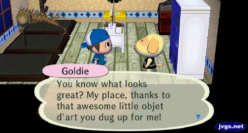 Goldie: You know what looks great? My place, thanks to that awesome little objet d'art you dug up for me!
