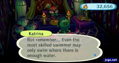 Katrina: But remember... Even the most skilled swimmer may only swim where there is enough water.