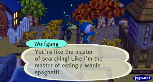 Wolfgang: You're like the master of searching! Like I'm the master of eating a whole spaghetti!