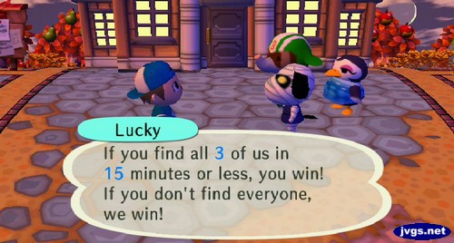 Lucky: If you find all 3 of us in 15 minutes or less, you win! If you don't find everyone, we win!