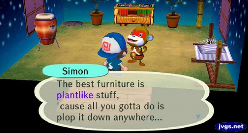 Simon: The best furniture is plantlike stuff, 'cause all you gotta do is plop it down anywhere...