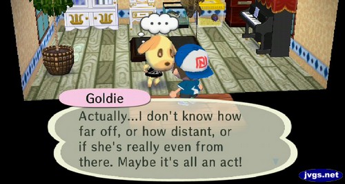 Goldie: Actually...I don't know how far off, or how distant, or if she's really even from there. Maybe it's all an act!