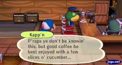 Kapp'n: P'raps ye don't be knowin' this, but good coffee be best enjoyed with a few slices o' cucumber...