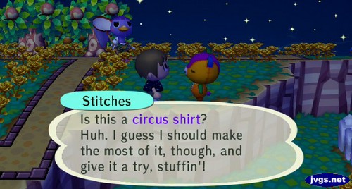 Stitches: Is this a circus shirt? Huh. I guess I should make the most of it, though, and give it a try, stuffin'!