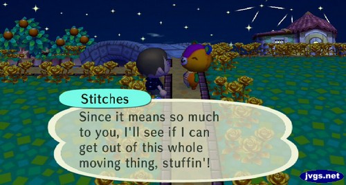 Stitches: Since it means so much to you, I'll see if I can get out of this whole moving thing, stuffin'!