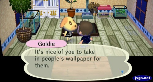 Goldie: It's nice of you to take in people's wallpaper for them.