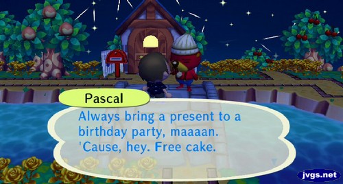 Pascal: Always bring a present to a birthday party, maaaan. 'Cause, hey. Free cake.
