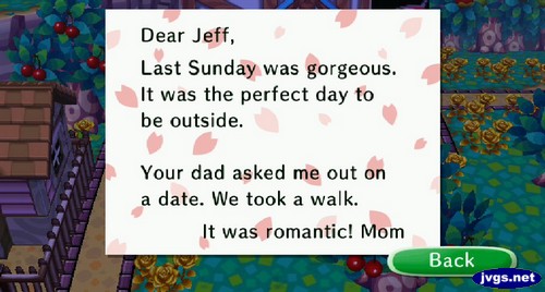 Dear Jeff, Last Sunday was gorgeous. It was the perfect day to be outside. Your dad asked me out on a date. We took a walk. It was romantic! -Mom