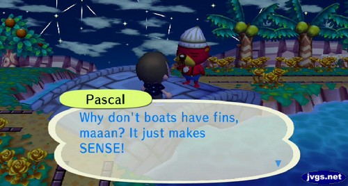 Pascal: Why don't boats have fins, maaan? It just makes SENSE!