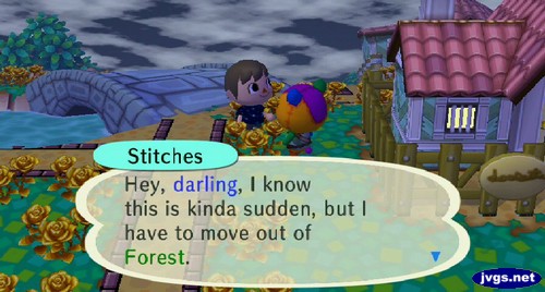 Stitches: Hey, darling, I know this is kinda sudden, but I have to move out of Forest.