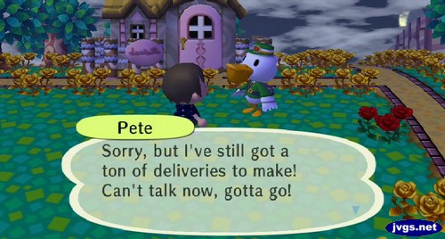 Pete: Sorry, but I've still got a ton of deliveries to make! Can't talk now, gotta go!