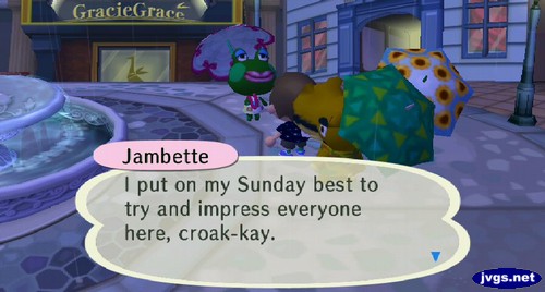 Jambette: I put on my Sunday best to try and impress everyone here, croak-kay.