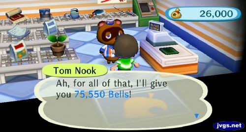 Tom Nook: Ah, for all of that, I'll give you 75,550 bells!