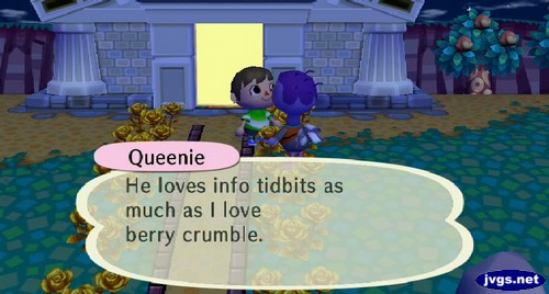 Queenie: He loves info tidbits as much as I love berry crumble.