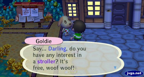 Goldie: Say... Darling, do you have any interest in a stroller? It's free, woof woof!