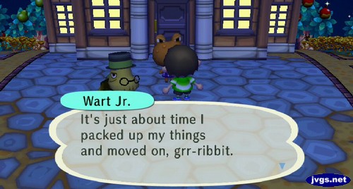 Wart Jr.: It's just about time I packed up my things and moved on, grr-ribbit.