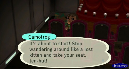Camofrog: It's about to start! Stop wandering around like a lost kitten and take your seat, ten-hut!
