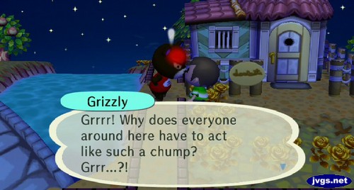 Grizzly: Grrrr! Why does everyone around here have to act like such a chump? Grrr...?!
