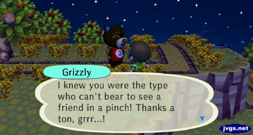 Grizzly: I knew you were the type who can't bear to see a friend in a pinch! Thanks a ton, grrr...!