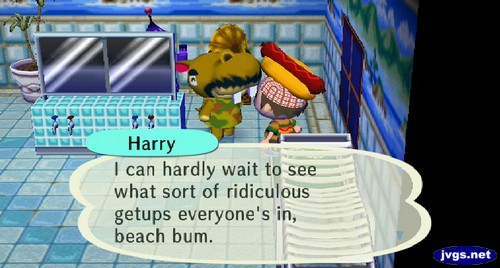 Harry: I can hardly wait to see what sort of ridiculous getups everyone's in, beach bum.