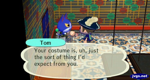 Tom, offering candy: Your costume is, uh, just the sort of thing I'd expect from you.