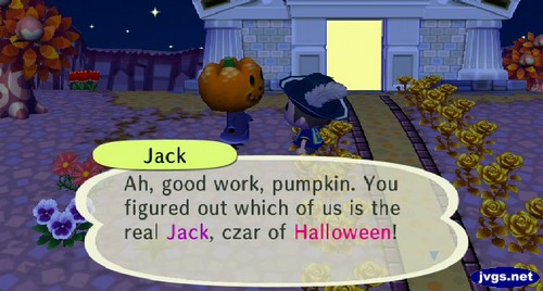 Jack: Ah, good work, pumpkin. You figured out which of us is the real Jack, czar of Halloween!