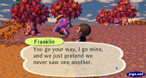 Franklin: You go your way, I go mine, and we just pretend we never saw one another.