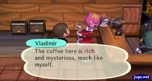 Vladimir: The coffee here is rich and mysterious, much like myself.