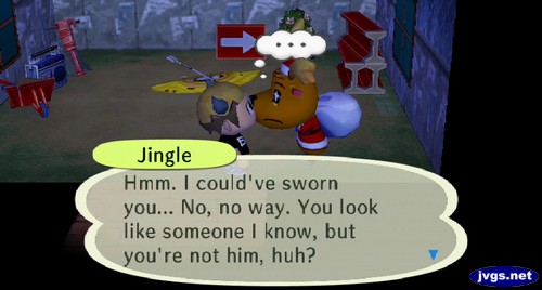 Jingle: Hmm. I could've sworn you... No, no way. You look like someone I know, but you're not him, huh?