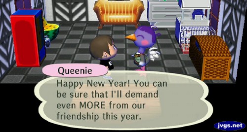 Queenie: Happy New Year! You can be sure that I'll demand even MORE from our friendship this year.