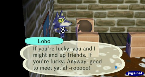 Lobo: If you're lucky, you and I might end up friends. If you're lucky. Anyway, good to meet ya, ah-rooooo!