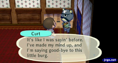 Curt: It's like I was sayin' before. I've made my mind up, and I'm saying good-bye to this little burg.
