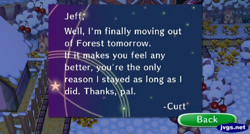 Jeff, Well, I'm finally moving out of Forest tomorrow. If it makes you feel any better, you're the only reason I stayed as long as I did. Thanks, pal. -Curt