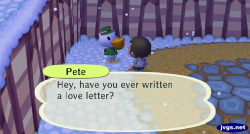 Pete: Hey, have you ever written a love letter?