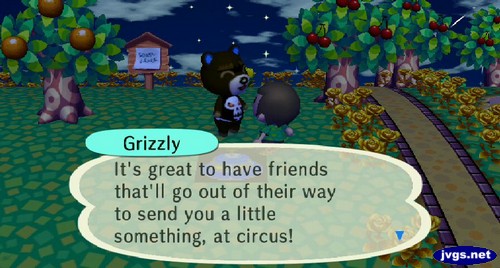 Grizzly: It's great to have friends that'll go out of their way to send you a little something, at circus!