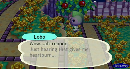 Lobo: Wow...ah-rooooo. Just hearing that gives me heartburn...
